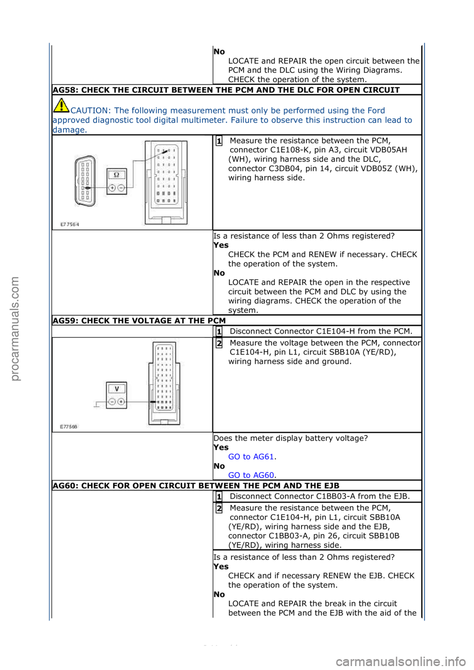 FORD S-MAX 2006  Service Repair Manual No 
LOCATE\f\bnd\fREPAIR\fthe\fopen\fcircuit\fbetween\fthe\f
PCM\f\bnd\fthe\fDLC\fusing\fthe\fWiring\fDi\bgr\bms.\f
CHECK\fthe\foper\btion\fof\fthe\fsystem.\f
AG58: \bHE\bK THE \bIR\bUIT BETWEEN THE P