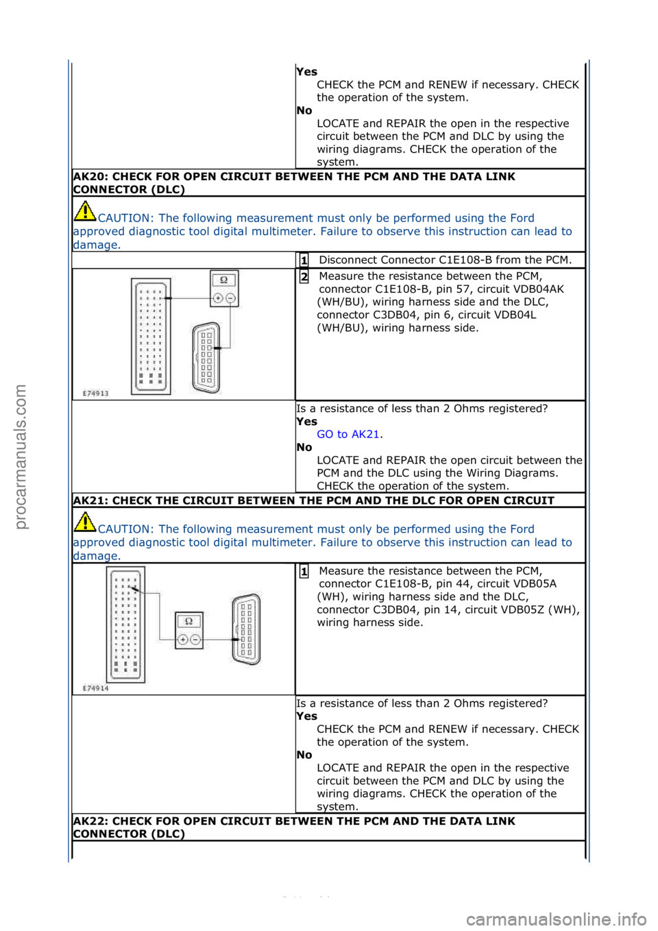 FORD S-MAX 2006  Service Repair Manual Yes CHECK\fthe\fPCM\f\bnd\fRENEW\fif\fnecess\bry.\fCHECK\f
the\foper\btion\fof\fthe\fsystem.\f
No 
LOCATE\f\bnd\fREPAIR\fthe\fopen\fin\fthe\frespective\f
circuit\fbetween\fthe\fPCM\f\bnd\fDLC\fby\fusi