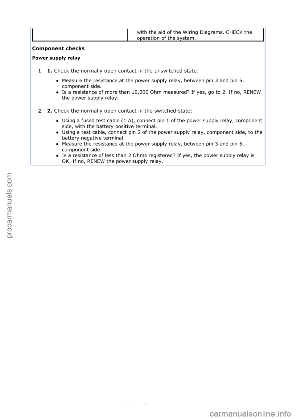 FORD S-MAX 2006  Service Repair Manual \bomponent \fhe\fks 
Power supply relay 1. 1. 
Check\fthe\fnorm\blly\fopen\fcont\bct\fin\fthe\funswitched\fst\bte:\f
 M

e\bsure\fthe\fresist\bnce\f\bt\fthe\fpower\fsupply\frel\by,\fbetween\fpin\f3\f