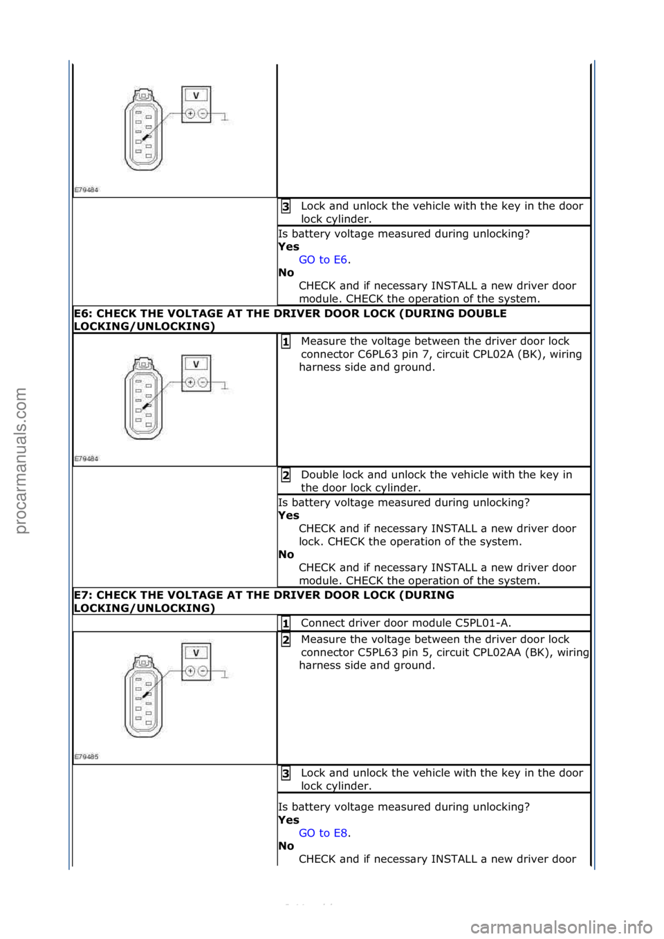 FORD S-MAX 2006  Service Repair Manual Lock\f\bnd\funlock\fthe\fvehicle\fwith\fthe\fkey\fin\fthe\fdoor\f
lock\fcylinder.\f3 
Is\fb\bttery\fvolt\bge\fme\bsured\fduring\funlocking?\f
Y\fs GO\fto\fE6 .\f\f
No  
C

HECK\f\bnd\fif\fnecess\bry\f