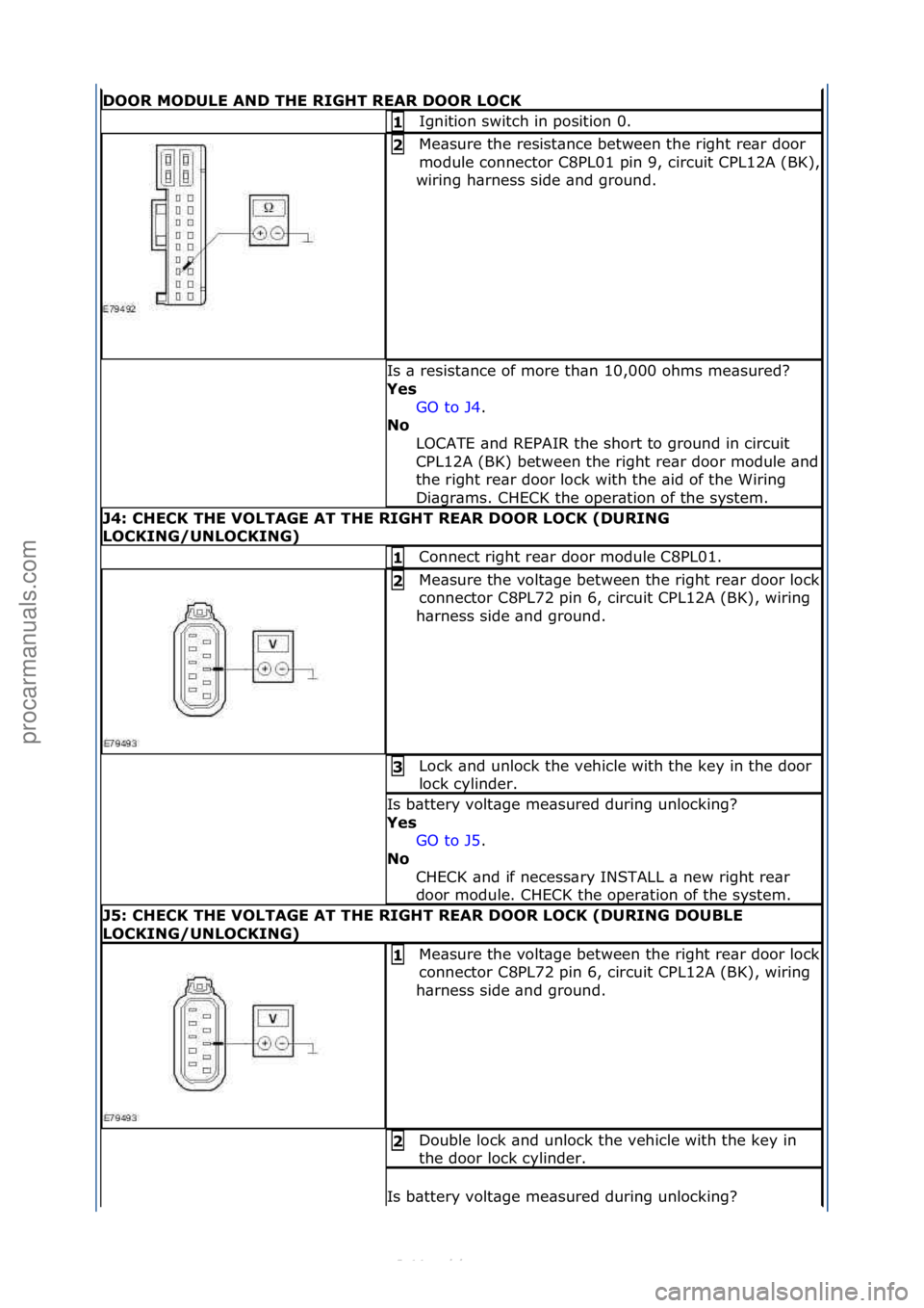 FORD S-MAX 2006  Service Repair Manual DOOR MODULE AND THE RIGHT REAR DOOR LOCK
Ignition\fswitch\fin\fposition\f0.\f1 
Me\bsure\fthe\fresist\bnce\fbetween\fthe\fright\fre\br\fdoor\f
module\fconnector\fC8PL01\fpin\f9,\fcircuit\fCPL12A\f(BK)