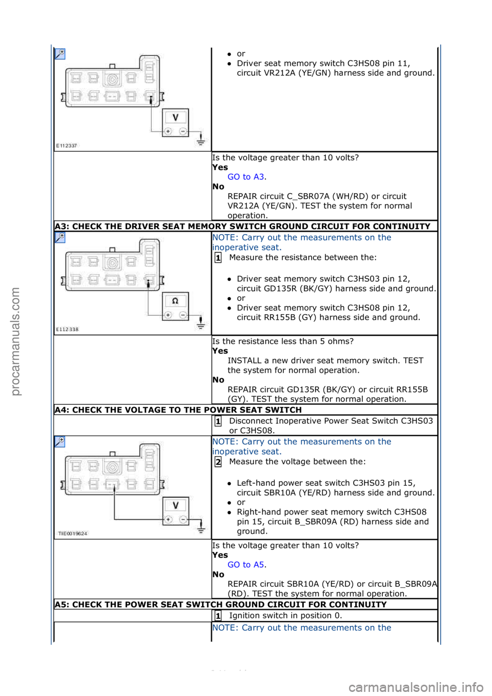 FORD S-MAX 2006  Service Repair Manual or\f\f
 Driver\fse\bt\fmemory\fswitch\fC3HS08\fpin\f11,\f
ci

rcuit\fVR212A\f(YE/GN)\fh\brness\fside\f\bnd\fground.
\f
Is\fthe\fvolt\bge\fgre\bter\fth\bn\f10\fvolts?\f
Yes\b GO\fto\fA3.\f\f
N\f \b
R