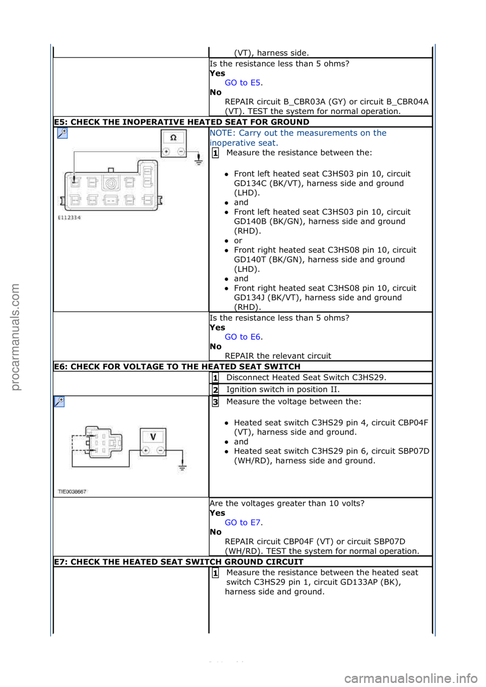 FORD S-MAX 2006  Service Repair Manual (VT),\fh\brness\fside.\f
Is\fthe\fresist\bnce\fless\fth\bn\f5\fohms?\f
Yes\bGO\fto\fE5 .\f\f
N\f\b R

EPAIR\fcircuit\fB_CBR03A\f(GY)\for\fcircuit\fB_CBR04A\f
(VT).\fTEST\fthe\fsystem\ffor\fnorm\bl\fop