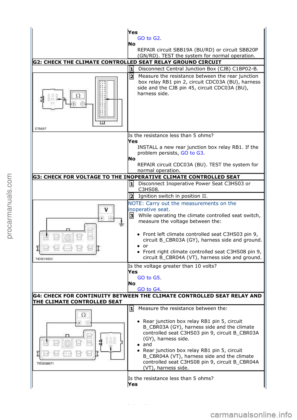 FORD S-MAX 2006  Service Repair Manual Yes\bGO\fto\fG2 .\f\f
N\f\b R

EPAIR\fcircuit\fSBB19A\f(BU/RD)\for\fcircuit\fSBB20P\f
(GN/RD).\fTEST\fthe\fsystem\ffor\fnorm\bl\foper\btion.\f
G2:\bCHECK\bTHE\bCLIMATE\bCONTROLLED\bSEAT\bRELAY\bGROUND