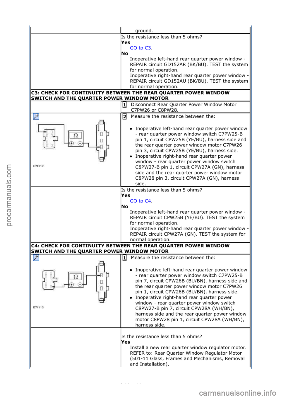 FORD S-MAX 2006  Service Repair Manual ground.\f
Is\fthe\fresist\bnce\fless\fth\bn\f5\fohms?\f
Yes GO\fto\fC3 .\f\f
No  I

noper\btive\fleft-h\bnd\fre\br\fqu\brter\fpower\fwindow\f-\f
REPAIR\fcircuit\fGD152AR\f(BK/BU).\fTEST\fthe\fsystem\f