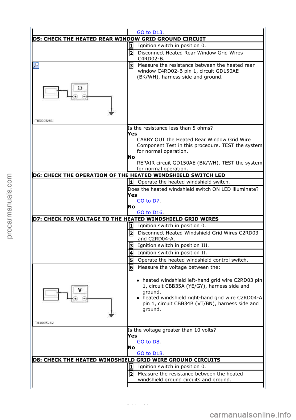 FORD S-MAX 2006  Service Repair Manual GO\fto\fD13.\f\f
D5: CHECK THE HEATED REAR WINDOW GRID GROUND CIRCUIT
Ignition\fswitch\fin\fposition\f0.\f1 
Disconnect\fHe\bted\fRe\br\fWindow\fGrid\fWires\f
C4RD02-B.\f2 
Me\bsure\fthe\fresist\bnce\