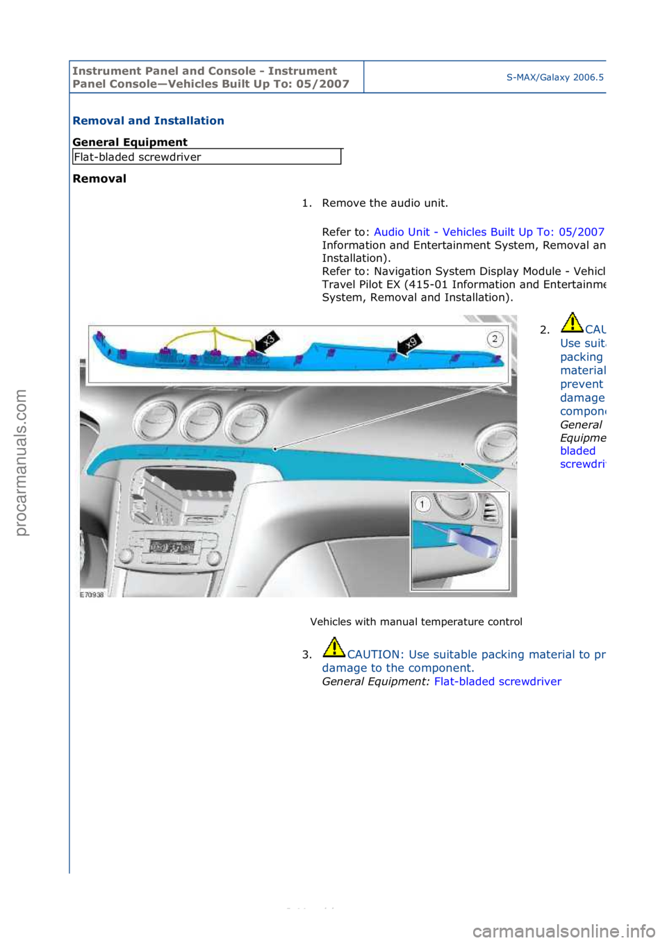 FORD S-MAX 2006  Service Repair Manual Instrum\bnt Pan\b\f and Conso\f\b - Instrum\bnt 
Pan\b\f Conso\f\b—V\bhic\f\bs Bui\ft Up To: 05/2007S-MAX/G\bl\bxy\f2006.5\f(02/2006
R\bmova\f and Insta\f\fation 
G\bn\bra\f Equipm\bnt 
R\bmova\f Ve