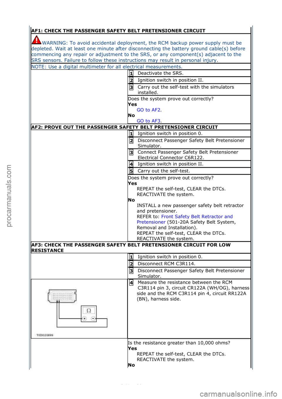 FORD S-MAX 2006  Service Repair Manual AF1: CHECK THE PASSENGER SAFETY BELT PRETENSIONER CIRCUIT
WARNING:\fTo\f\bvoid\f\bccident\bl\fdeployment,\fthe\fRCM\fb\bckup\fpower\fsupply\fmust\fbe\f
depleted.\fW\bit\f\bt\fle\bst\fone\fminute\f\bft