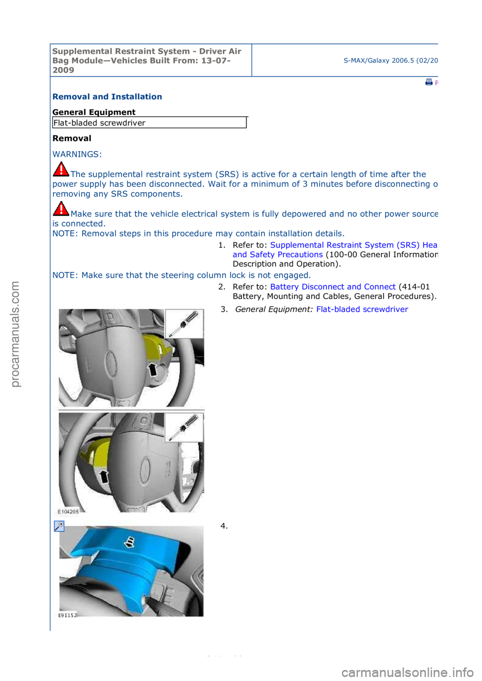FORD S-MAX 2006  Service Repair Manual Supplemen\bal Re\f\brain\b Sy\f\bem - Driver Air 
Bag Module—Vehicle\f Buil\b From: 13-07-
2009
S-MAX/G\bl\bxy\f2006.5\f(02/2006
\fPrint
Removal and In\f\balla\bion 
General Equipmen\b 
Removal 
WAR
