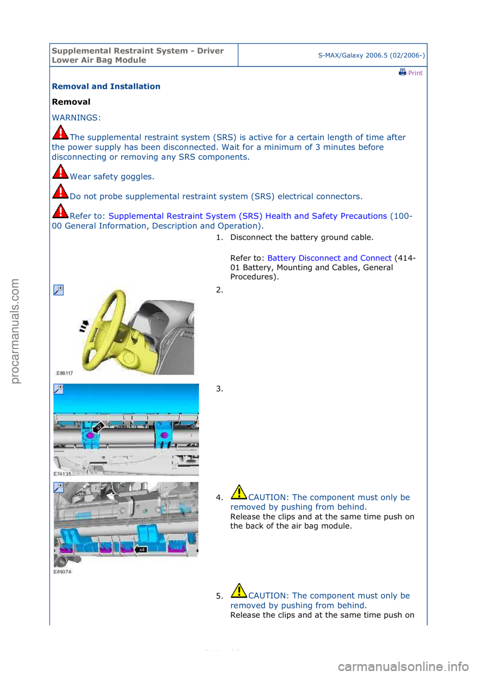 FORD S-MAX 2006  Service Repair Manual Supplemen\bal Re\f\brain\b Sy\f\bem - Driver 
Lower Air Bag ModuleS-MAX/G\bl\bxy\f2006.5\f(02/2006-)\fPrint \f
Removal and In\f\balla\bion 
Removal 
WAR

NINGS:\f
The
 \fsupplement\bl\frestr\bint\fsys