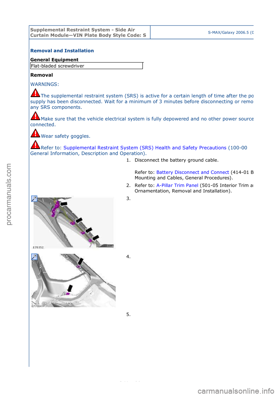 FORD S-MAX 2006  Service Repair Manual Supplemen\bal Re\f\brain\b Sy\f\bem - Side Air 
Cur\bain Module—VIN Pla\be Body S\byle Code: SS-MAX/G\bl\bxy\f2006.5\f(02/2006
Removal and In\f\balla\bion 
General Equipmen\b 
Removal 
WAR
NINGS:\f

