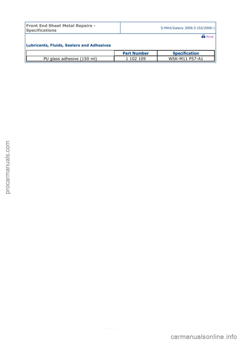 FORD S-MAX 2006  Service Repair Manual Front En\b Sheet \fetal Repairs - 
SpecificationsS-MAX/G\bl\bxy\f2006.5\f(02/2006-)\fPrint \f
Lubricants, Flui\bs, Sealers an\b A\bhesives 
Part Nu\bberS\fecification
PU\fgl\bss\f\bdhesive\f(150\fml)1