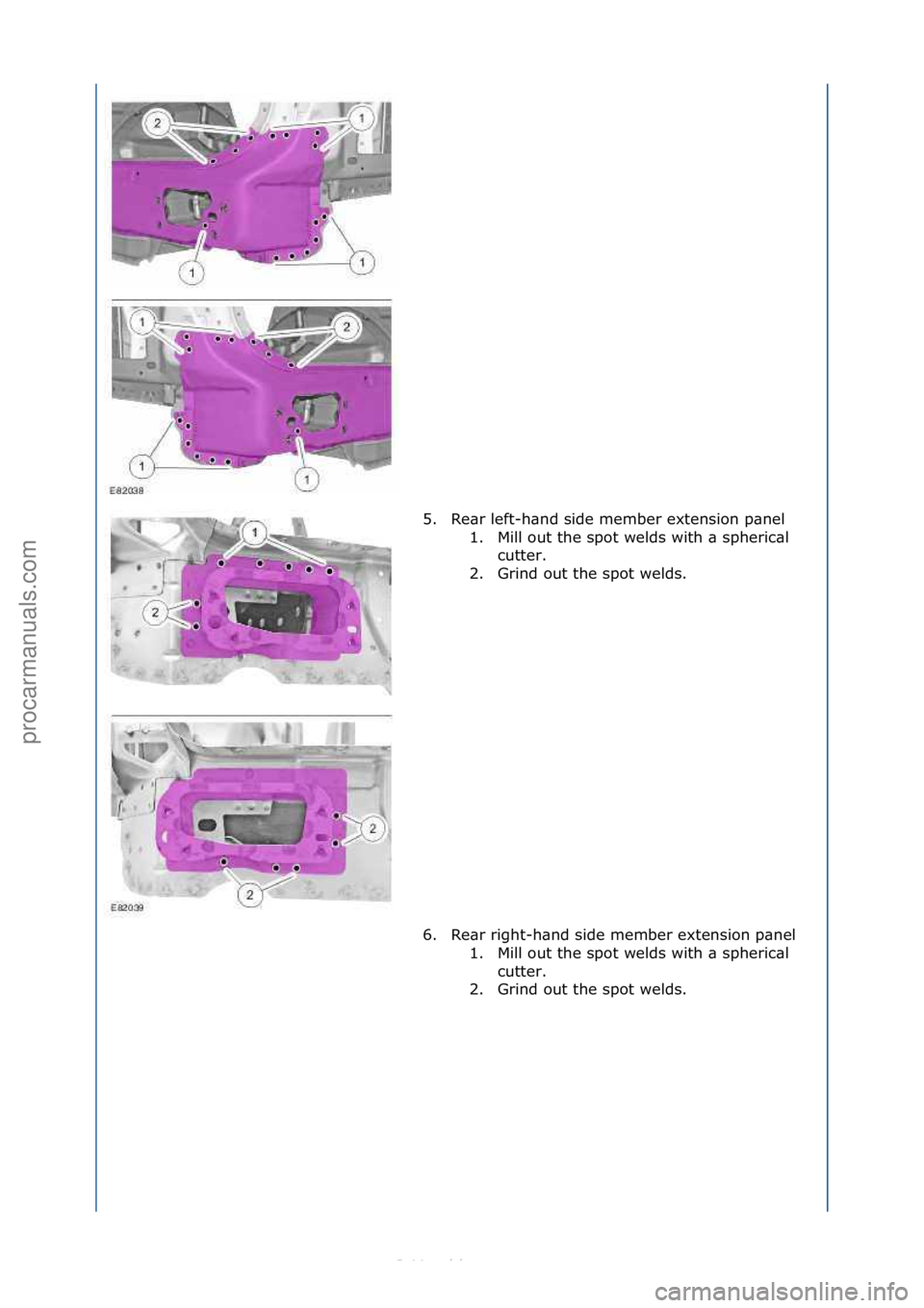 FORD S-MAX 2006  Service Repair Manual 5. Re\br\fleft-h\bnd\fside\fmember\fextension\fp\bnel\f1. Mill\fout\fthe\fspot\fwelds\fwith\f\b\fspheric\bl\fcutter.\f
2. Grind\fout\fthe\fspot\fwelds.\f
6. Re\br\fright-h\bnd\fside\fmember\fextension