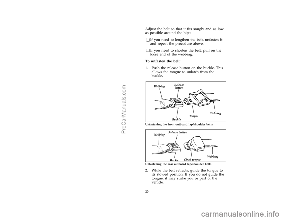 FORD BRONCO 1988  Owners Manual 20
*
[SR07600(BEF )03/91]
Adjust the belt so that it fits snugly and as low
as possible around the hips:
*
[SR07700(BEF )02/95]
q
If you need to lengthen the belt, unfasten it
and repeat the procedure