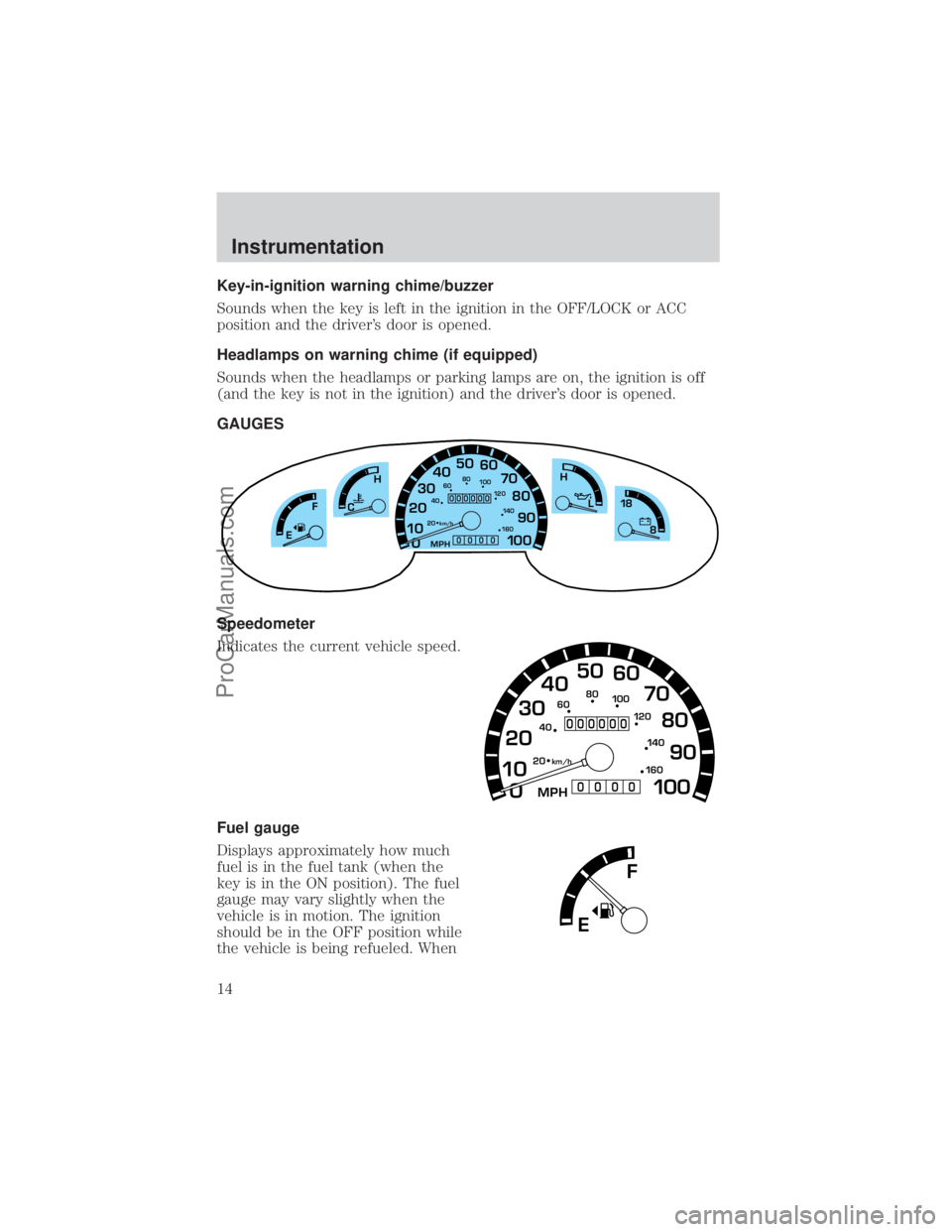 FORD E-150 2000  Owners Manual Key-in-ignition warning chime/buzzer
Sounds when the key is left in the ignition in the OFF/LOCK or ACC
position and the drivers door is opened.
Headlamps on warning chime (if equipped)
Sounds when t