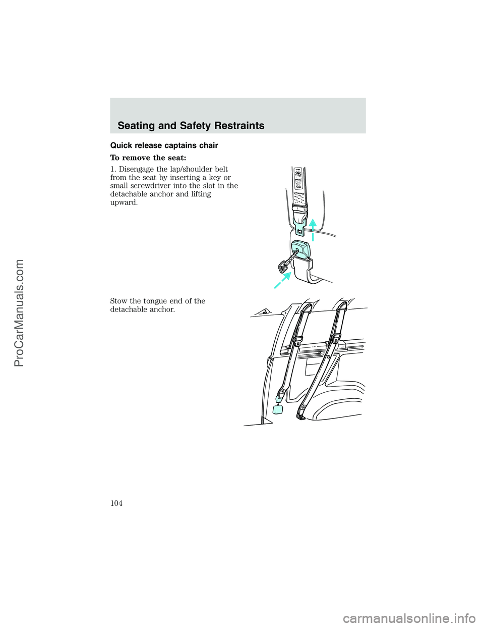 FORD E-150 2002  Owners Manual Quick release captains chair
To remove the seat:
1. Disengage the lap/shoulder belt
from the seat by inserting a key or
small screwdriver into the slot in the
detachable anchor and lifting
upward.
Sto