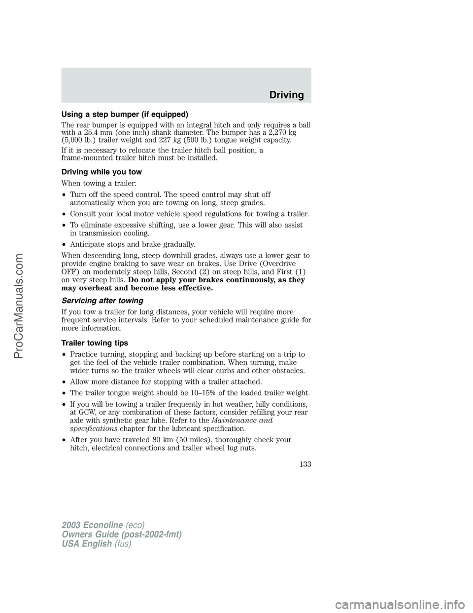 FORD E-150 2003  Owners Manual Using a step bumper (if equipped)
The rear bumper is equipped with an integral hitch and only requires a ball
with a 25.4 mm (one inch) shank diameter. The bumper has a 2,270 kg
(5,000 lb.) trailer we