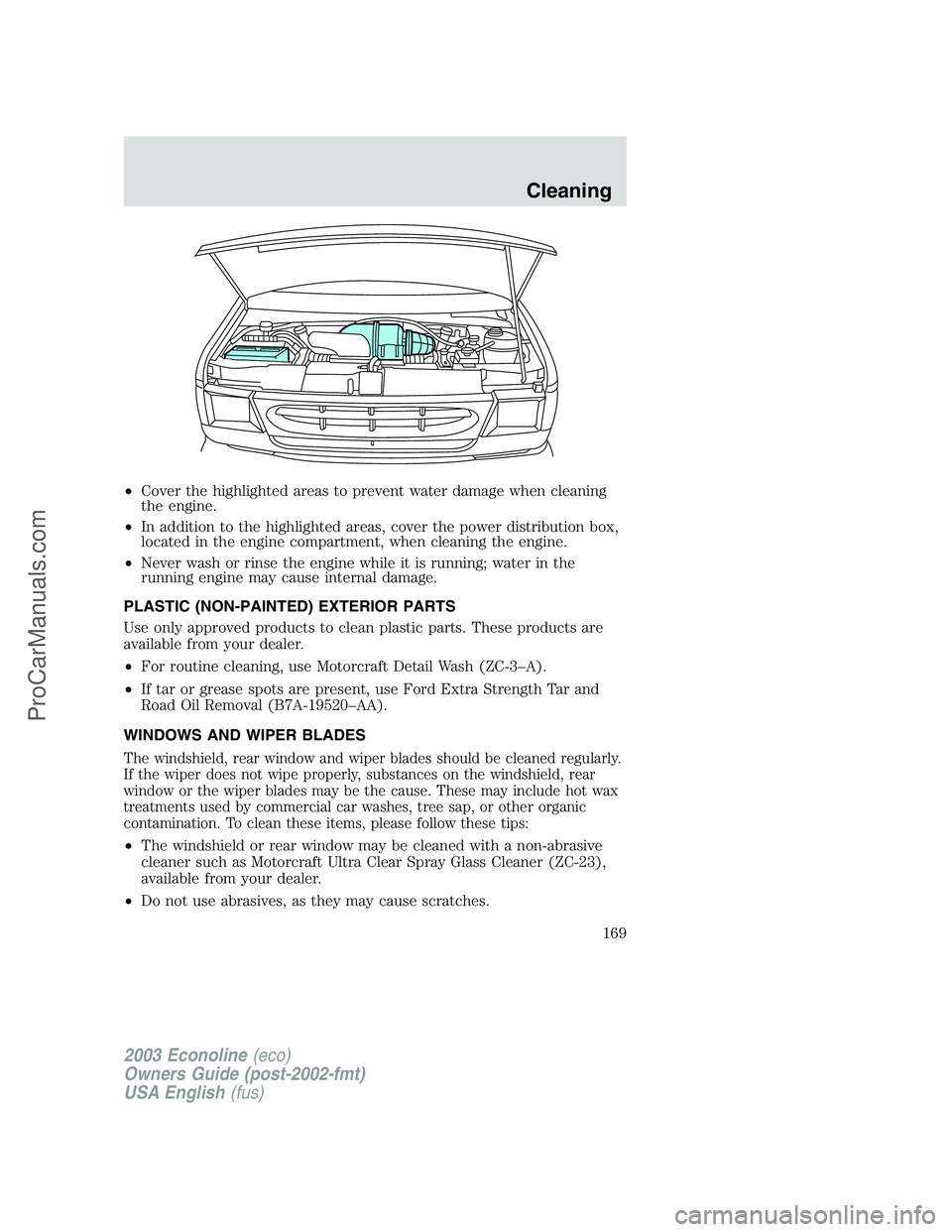 FORD E-150 2003  Owners Manual •Cover the highlighted areas to prevent water damage when cleaning
the engine.
•In addition to the highlighted areas, cover the power distribution box,
located in the engine compartment, when clea