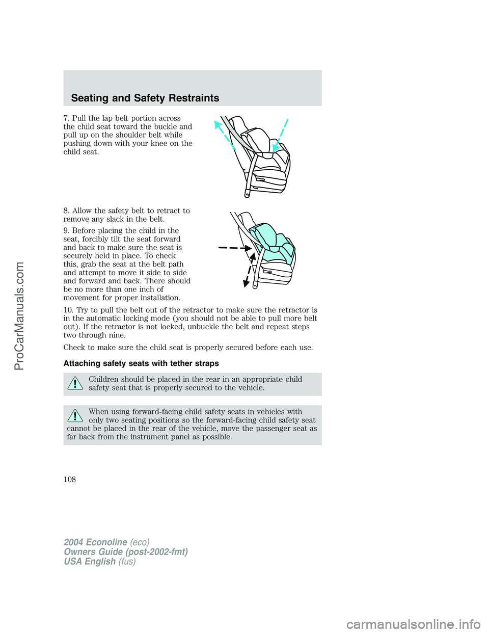 FORD E-150 2004  Owners Manual 7. Pull the lap belt portion across
the child seat toward the buckle and
pull up on the shoulder belt while
pushing down with your knee on the
child seat.
8. Allow the safety belt to retract to
remove