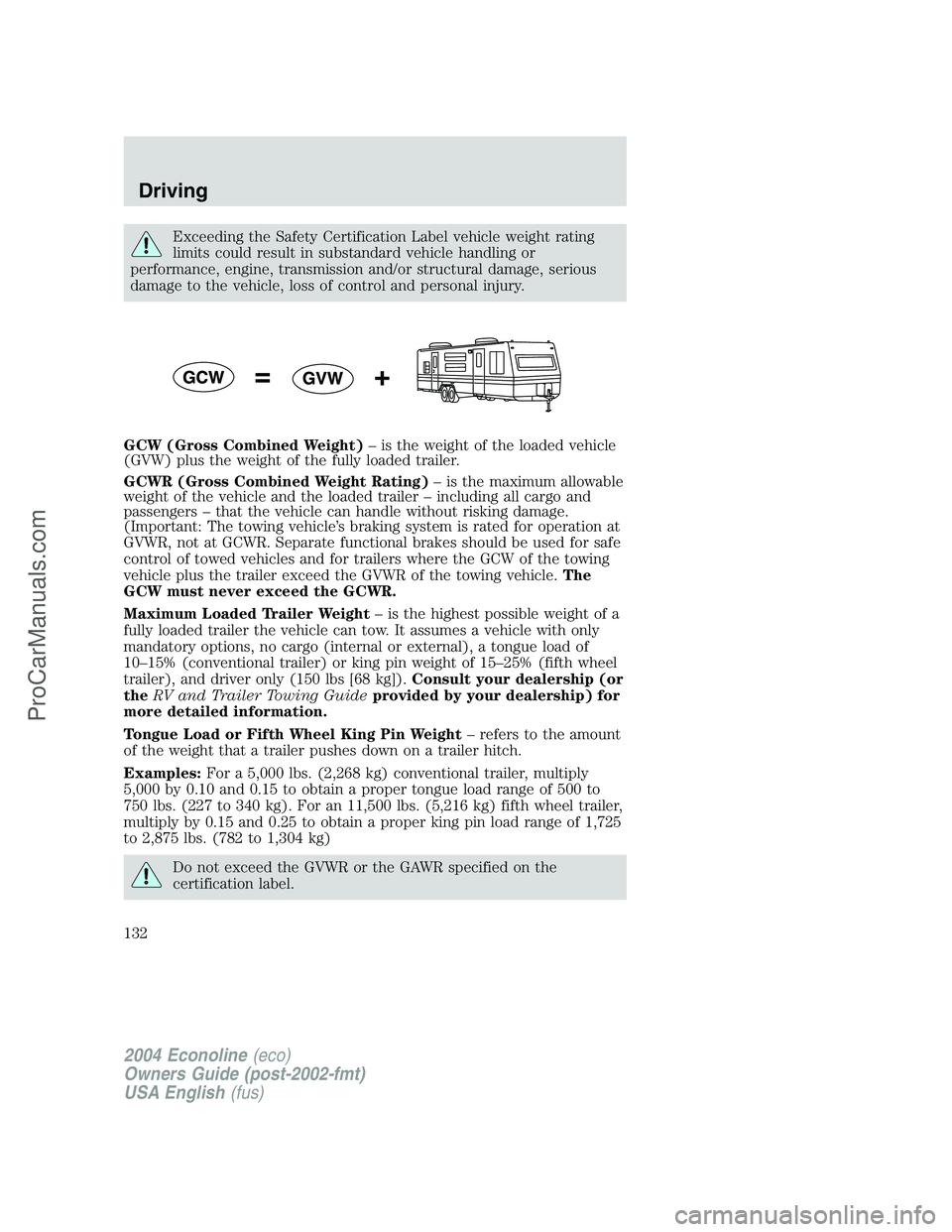 FORD E-150 2004  Owners Manual Exceeding the Safety Certification Label vehicle weight rating
limits could result in substandard vehicle handling or
performance, engine, transmission and/or structural damage, serious
damage to the 