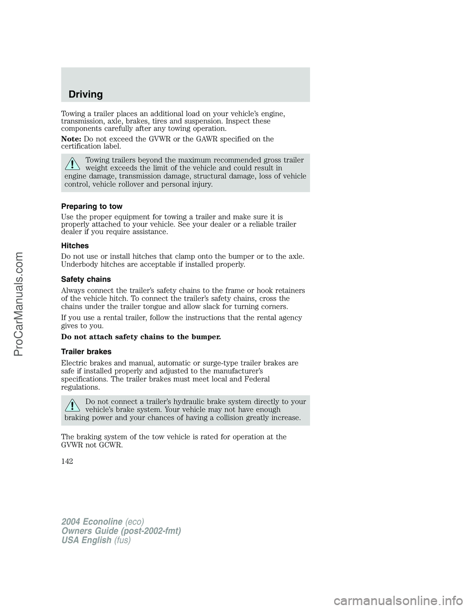 FORD E-150 2004  Owners Manual Towing a trailer places an additional load on your vehicle’s engine,
transmission, axle, brakes, tires and suspension. Inspect these
components carefully after any towing operation.
Note:Do not exce