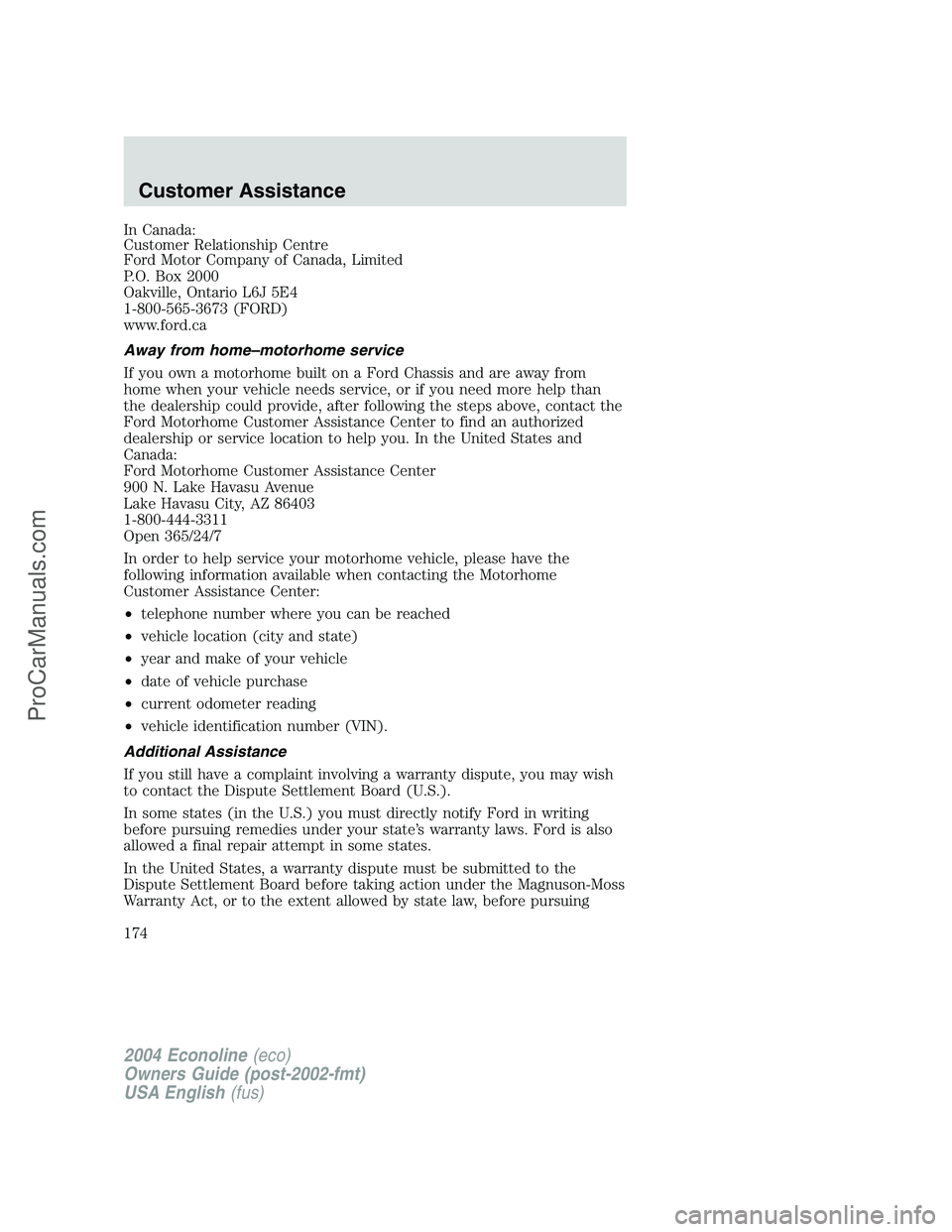 FORD E-150 2004  Owners Manual In Canada:
Customer Relationship Centre
Ford Motor Company of Canada, Limited
P.O. Box 2000
Oakville, Ontario L6J 5E4
1-800-565-3673 (FORD)
www.ford.ca
Away from home–motorhome service
If you own a 