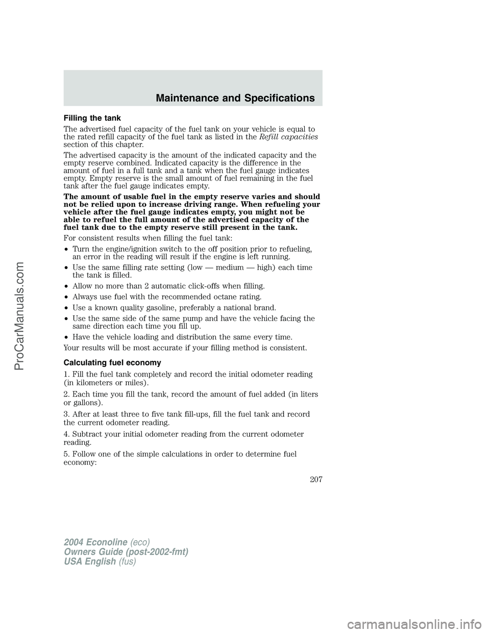 FORD E-150 2004  Owners Manual Filling the tank
The advertised fuel capacity of the fuel tank on your vehicle is equal to
the rated refill capacity of the fuel tank as listed in theRefill capacities
section of this chapter.
The adv