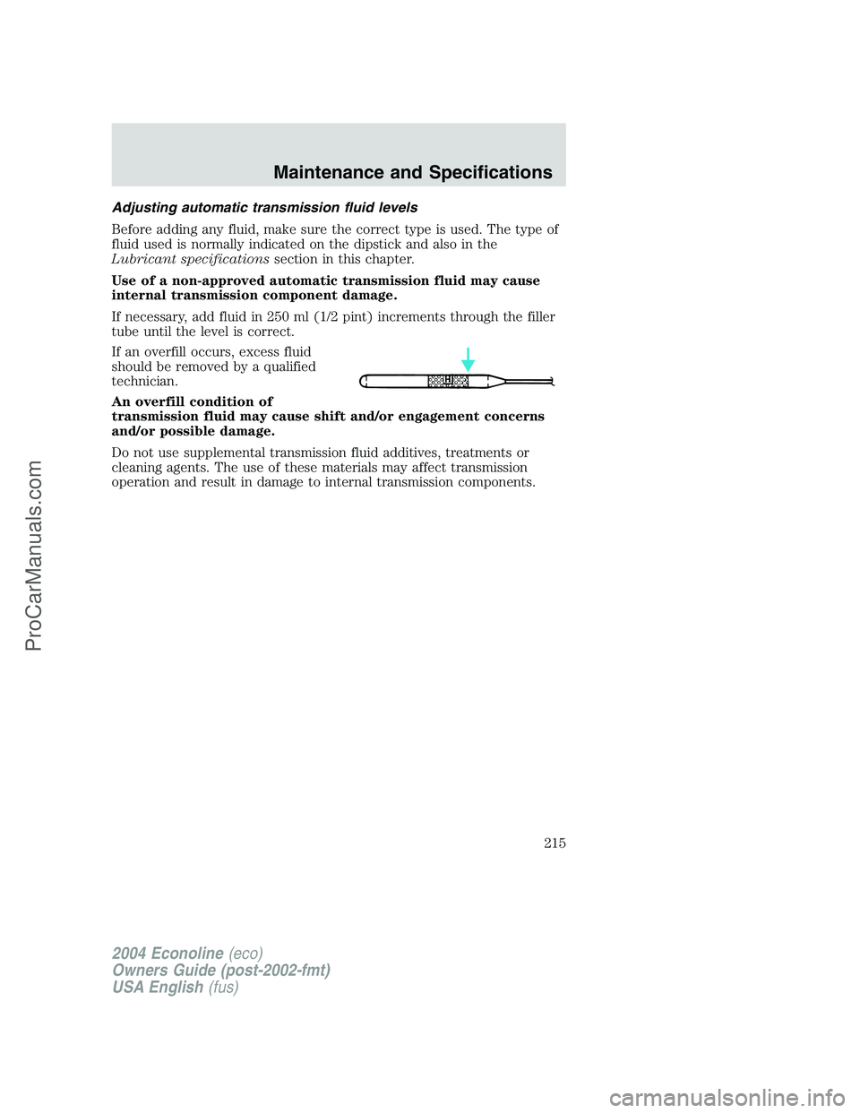 FORD E-150 2004  Owners Manual Adjusting automatic transmission fluid levels
Before adding any fluid, make sure the correct type is used. The type of
fluid used is normally indicated on the dipstick and also in the
Lubricant specif