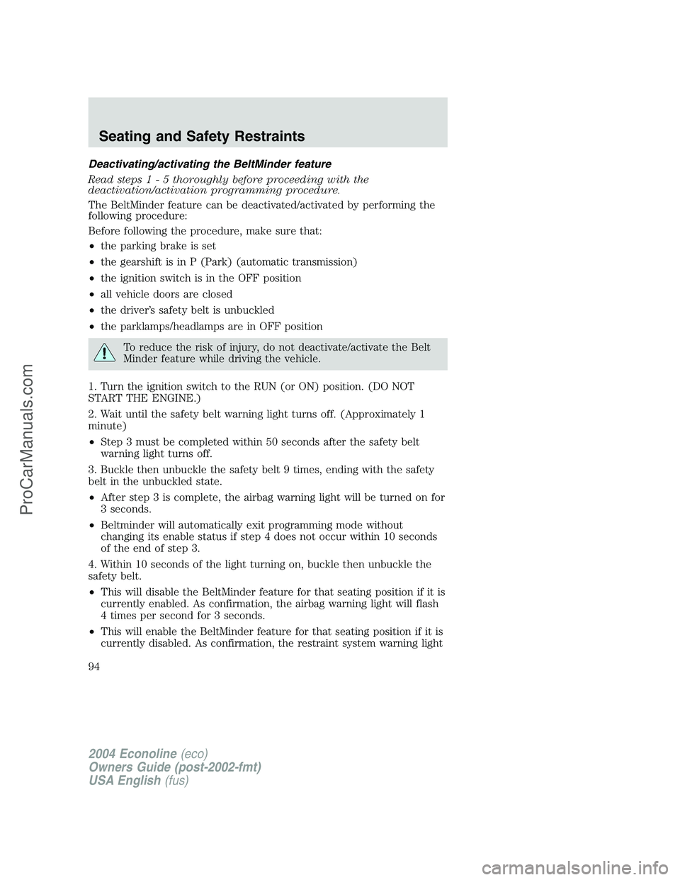 FORD E-150 2004  Owners Manual Deactivating/activating the BeltMinder feature
Read steps1-5thoroughly before proceeding with the
deactivation/activation programming procedure.
The BeltMinder feature can be deactivated/activated by 