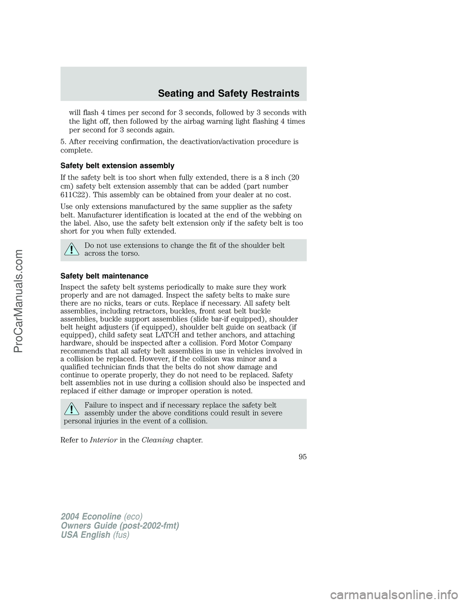 FORD E-150 2004  Owners Manual will flash 4 times per second for 3 seconds, followed by 3 seconds with
the light off, then followed by the airbag warning light flashing 4 times
per second for 3 seconds again.
5. After receiving con