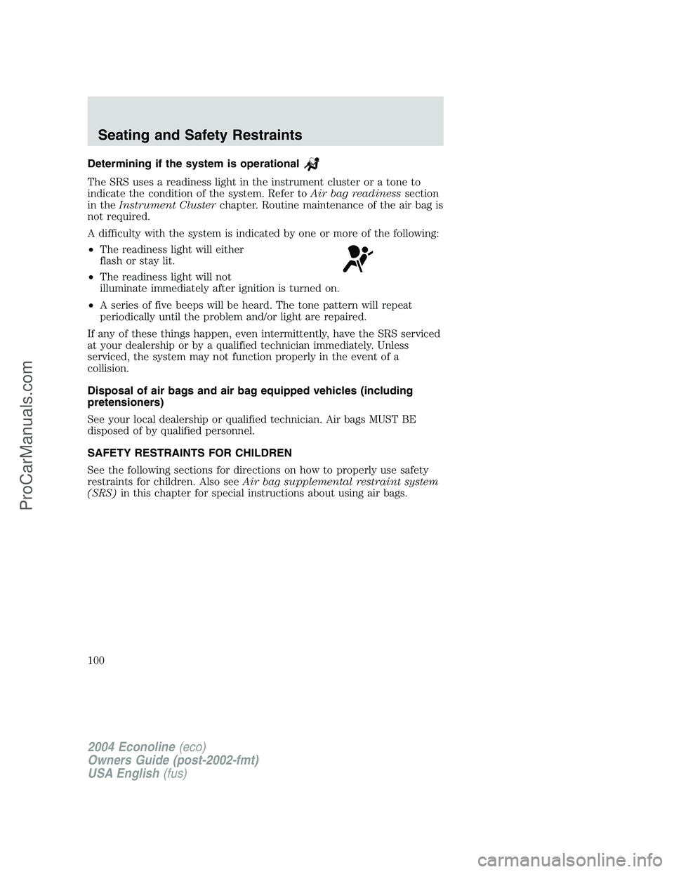 FORD E-150 2004  Owners Manual Determining if the system is operational
The SRS uses a readiness light in the instrument cluster or a tone to
indicate the condition of the system. Refer toAir bag readinesssection
in theInstrument C