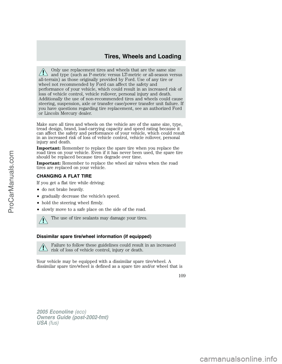 FORD E-150 2005  Owners Manual Only use replacement tires and wheels that are the same size
and type (such as P-metric versus LT-metric or all-season versus
all-terrain) as those originally provided by Ford. Use of any tire or
whee