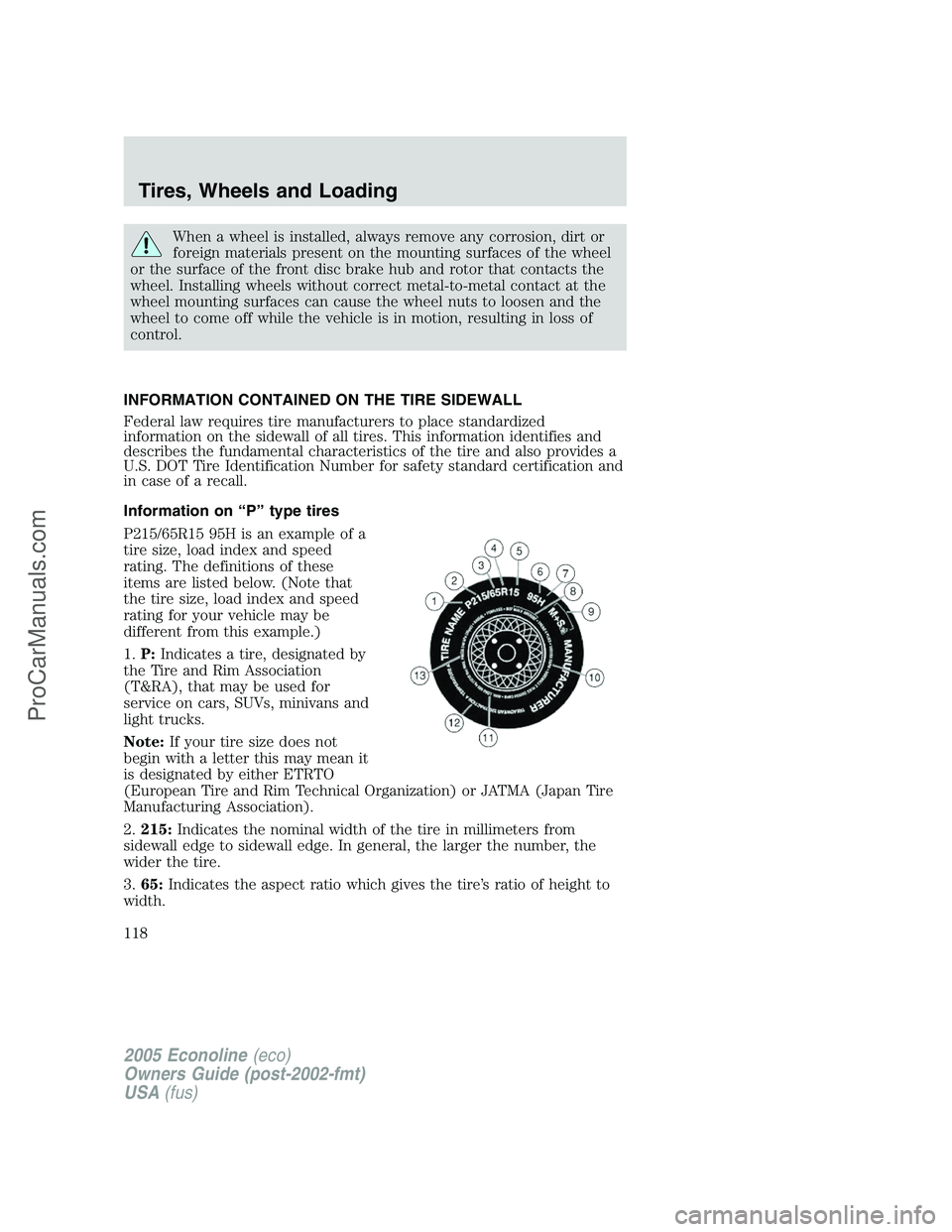 FORD E-150 2005  Owners Manual When a wheel is installed, always remove any corrosion, dirt or
foreign materials present on the mounting surfaces of the wheel
or the surface of the front disc brake hub and rotor that contacts the
w