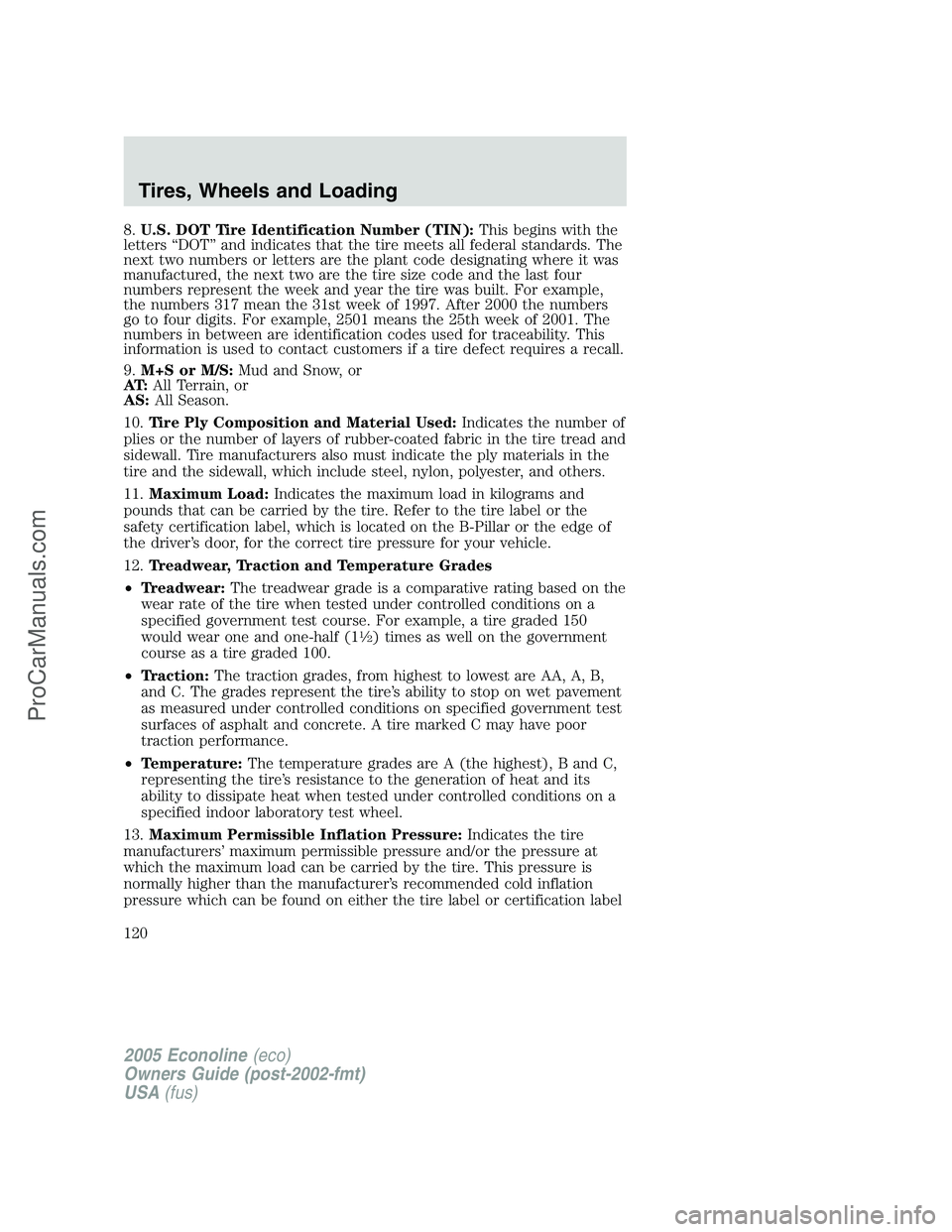 FORD E-150 2005  Owners Manual 8.U.S. DOT Tire Identification Number (TIN):This begins with the
letters “DOT” and indicates that the tire meets all federal standards. The
next two numbers or letters are the plant code designati