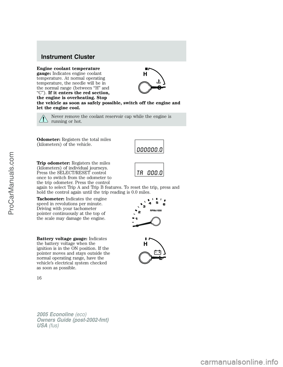 FORD E-150 2005  Owners Manual Engine coolant temperature
gauge:Indicates engine coolant
temperature. At normal operating
temperature, the needle will be in
the normal range (between “H” and
“C”).If it enters the red sectio