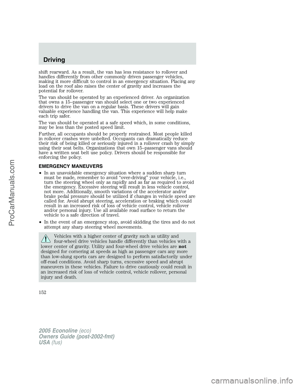 FORD E-150 2005  Owners Manual shift rearward. As a result, the van has less resistance to rollover and
handles differently from other commonly driven passenger vehicles,
making it more difficult to control in an emergency situatio