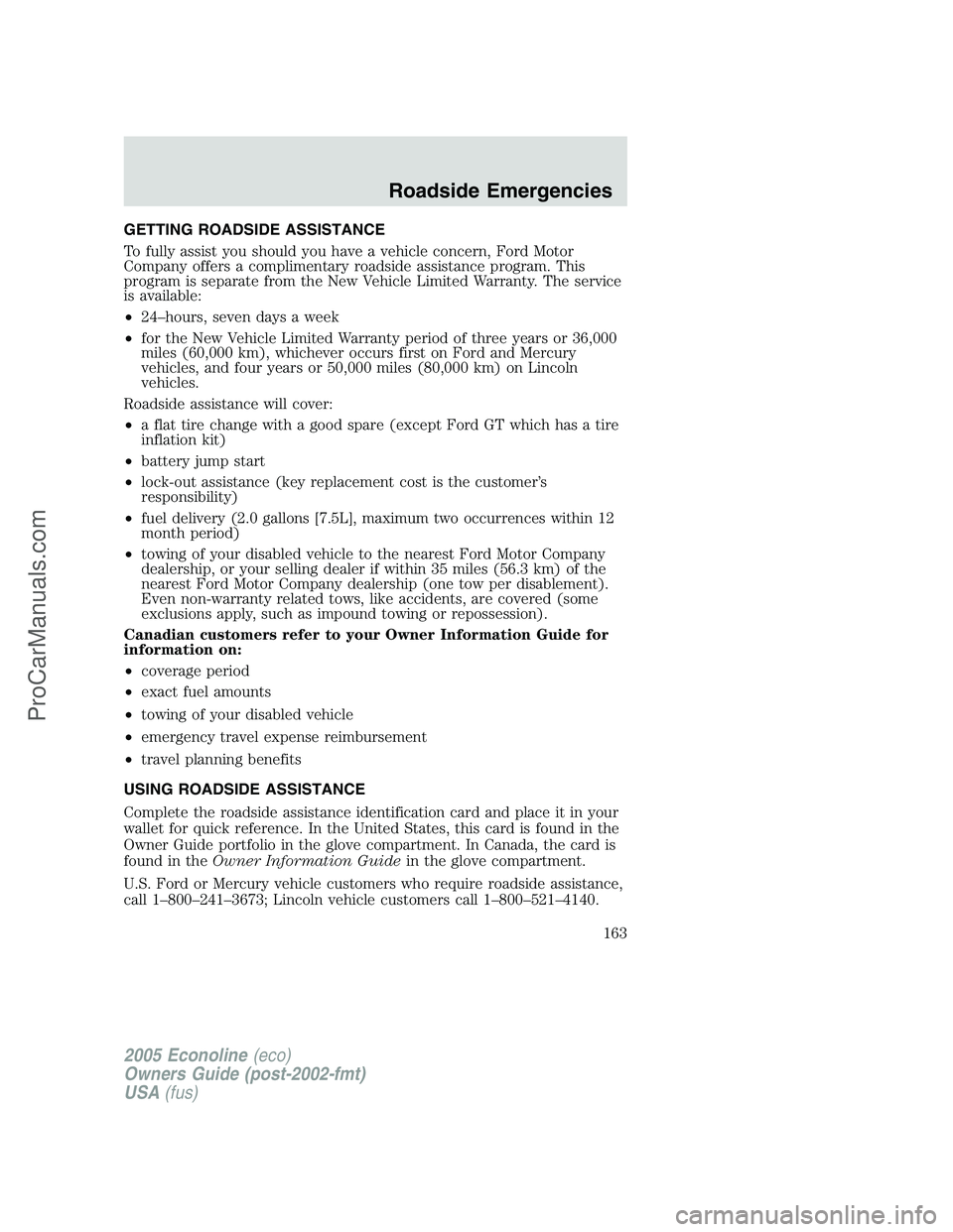 FORD E-150 2005  Owners Manual GETTING ROADSIDE ASSISTANCE
To fully assist you should you have a vehicle concern, Ford Motor
Company offers a complimentary roadside assistance program. This
program is separate from the New Vehicle 