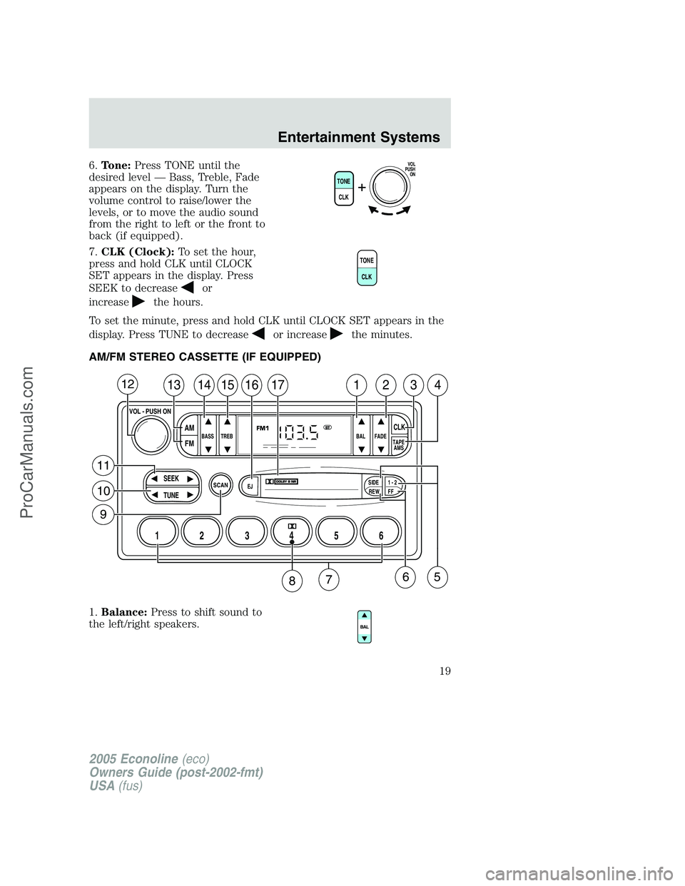 FORD E-150 2005  Owners Manual 6.Tone:Press TONE until the
desired level — Bass, Treble, Fade
appears on the display. Turn the
volume control to raise/lower the
levels, or to move the audio sound
from the right to left or the fro
