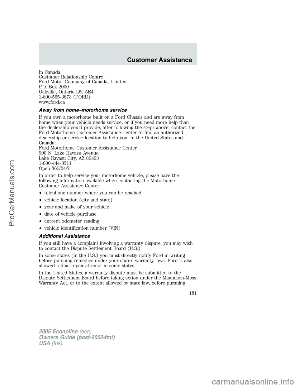 FORD E-150 2005  Owners Manual In Canada:
Customer Relationship Centre
Ford Motor Company of Canada, Limited
P.O. Box 2000
Oakville, Ontario L6J 5E4
1-800-565-3673 (FORD)
www.ford.ca
Away from home–motorhome service
If you own a 