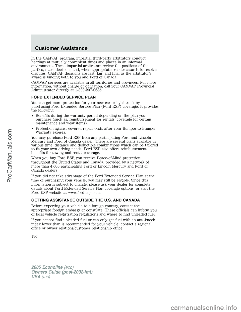 FORD E-150 2005  Owners Manual In the CAMVAP program, impartial third-party arbitrators conduct
hearings at mutually convenient times and places in an informal
environment. These impartial arbitrators review the positions of the
pa