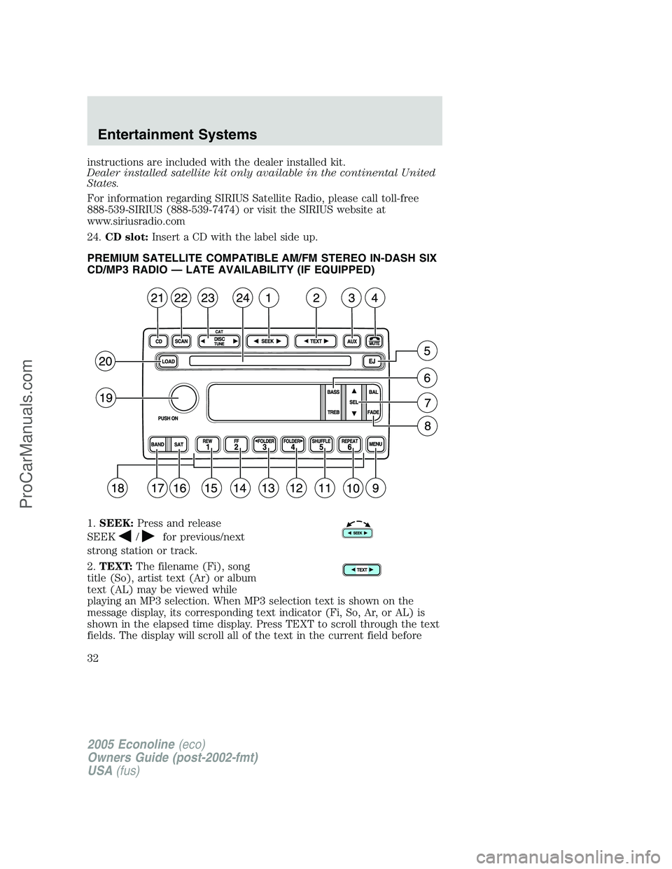FORD E-150 2005  Owners Manual instructions are included with the dealer installed kit.
Dealer installed satellite kit only available in the continental United
States.
For information regarding SIRIUS Satellite Radio, please call t