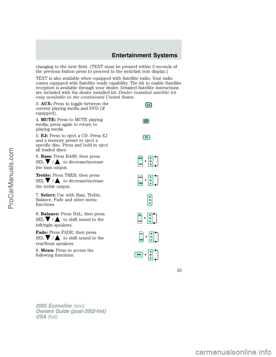FORD E-150 2005  Owners Manual changing to the next field. (TEXT must be pressed within 3 seconds of
the previous button press to proceed to the next/last text display.)
TEXT is also available when equipped with Satellite radio. Yo