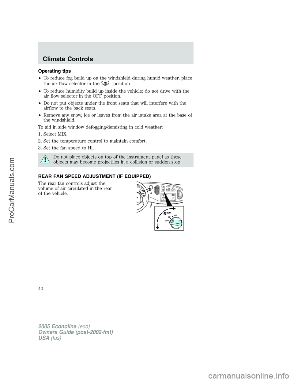FORD E-150 2005  Owners Manual Operating tips
•To reduce fog build up on the windshield during humid weather, place
the air flow selector in the
position.
•To reduce humidity build up inside the vehicle: do not drive with the
a