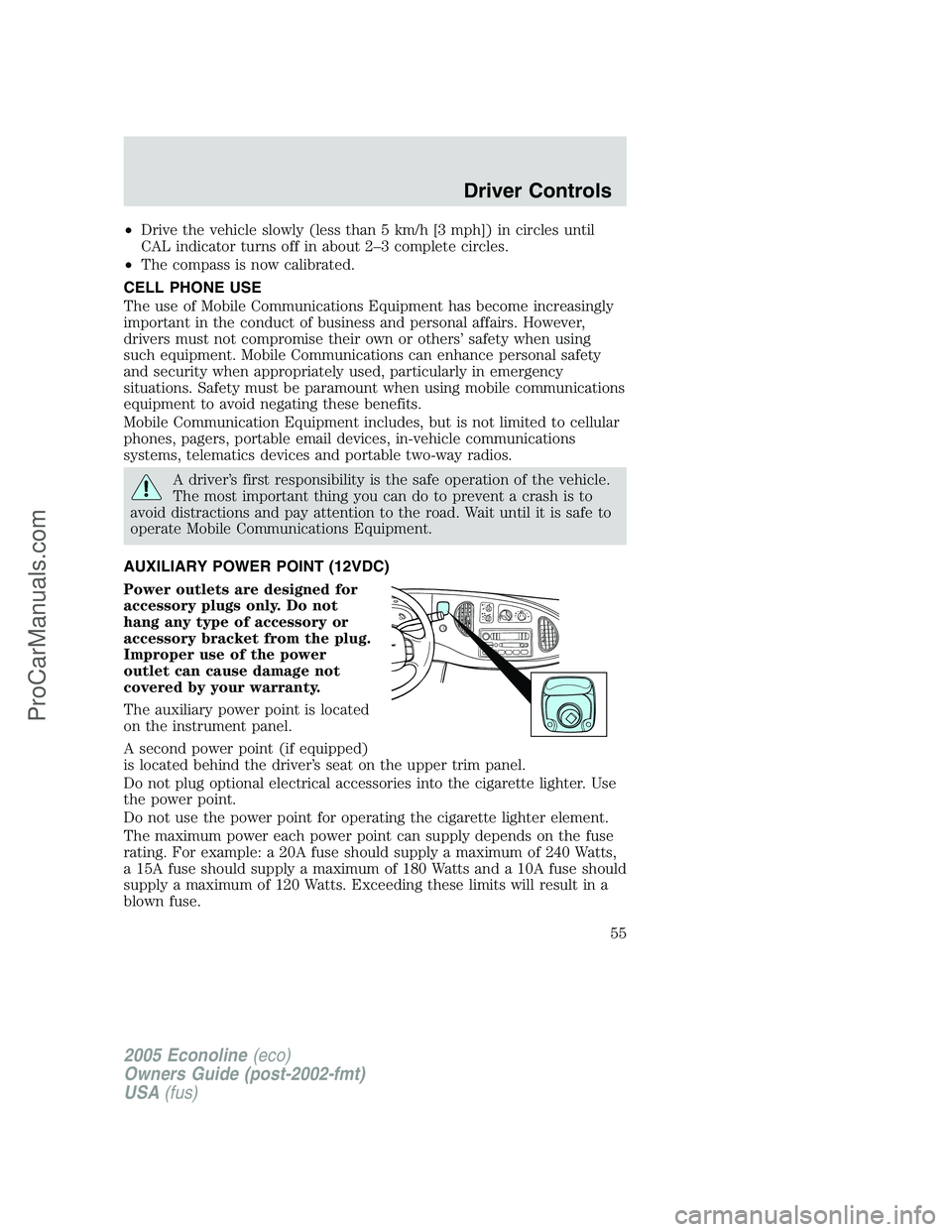FORD E-150 2005  Owners Manual •Drive the vehicle slowly (less than 5 km/h [3 mph]) in circles until
CAL indicator turns off in about 2–3 complete circles.
•The compass is now calibrated.
CELL PHONE USE
The use of Mobile Comm