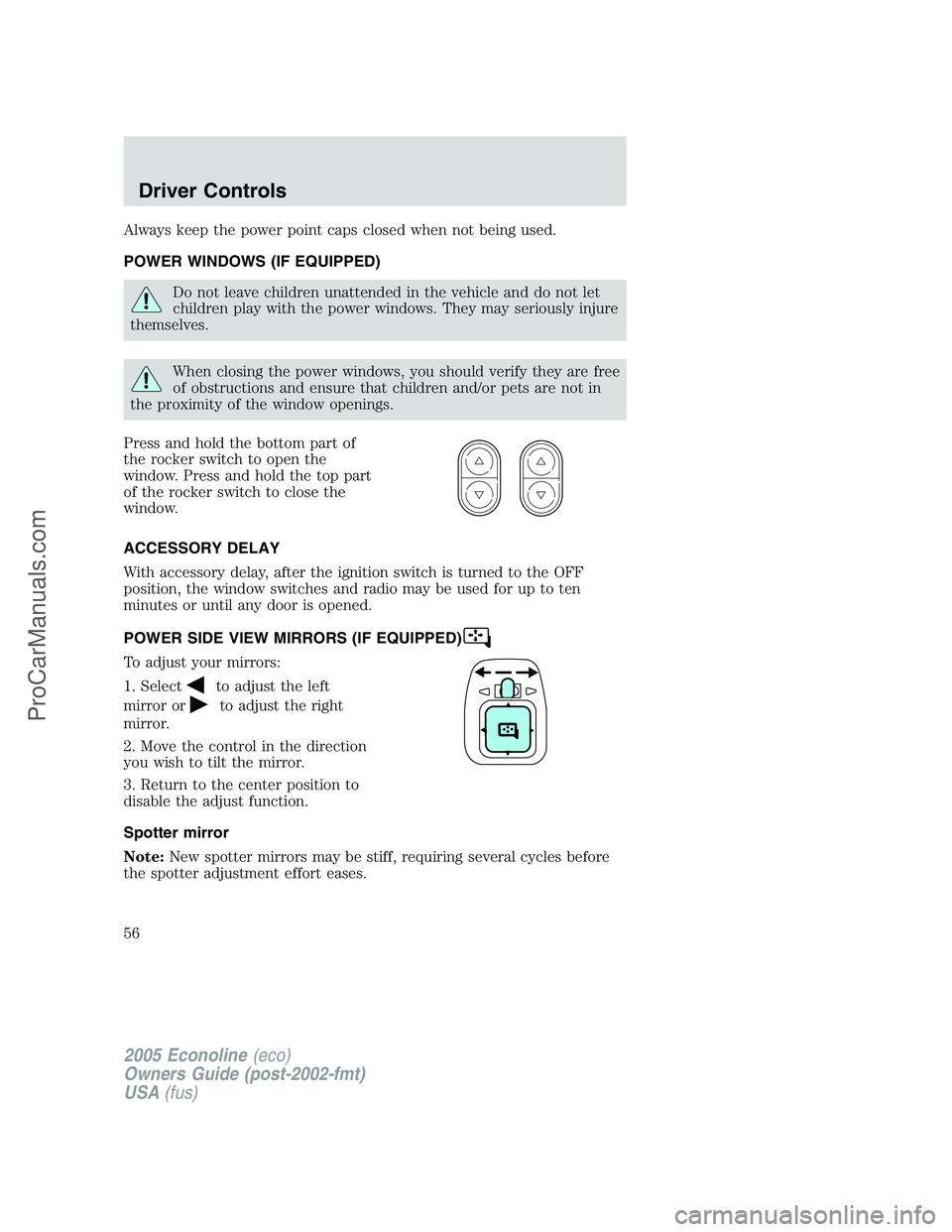 FORD E-150 2005  Owners Manual Always keep the power point caps closed when not being used.
POWER WINDOWS (IF EQUIPPED)
Do not leave children unattended in the vehicle and do not let
children play with the power windows. They may s
