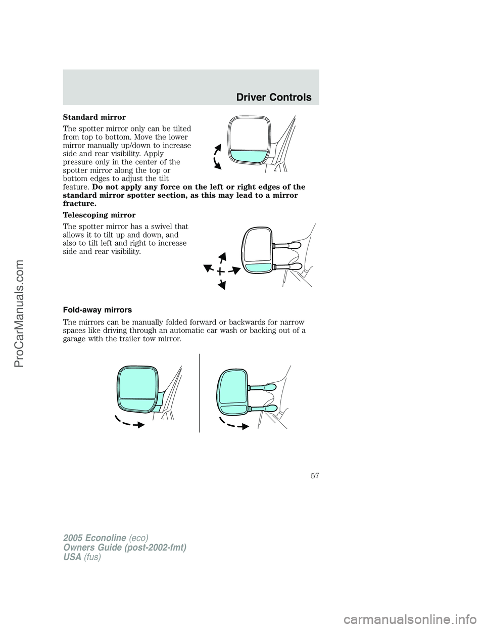 FORD E-150 2005  Owners Manual Standard mirror
The spotter mirror only can be tilted
from top to bottom. Move the lower
mirror manually up/down to increase
side and rear visibility. Apply
pressure only in the center of the
spotter 