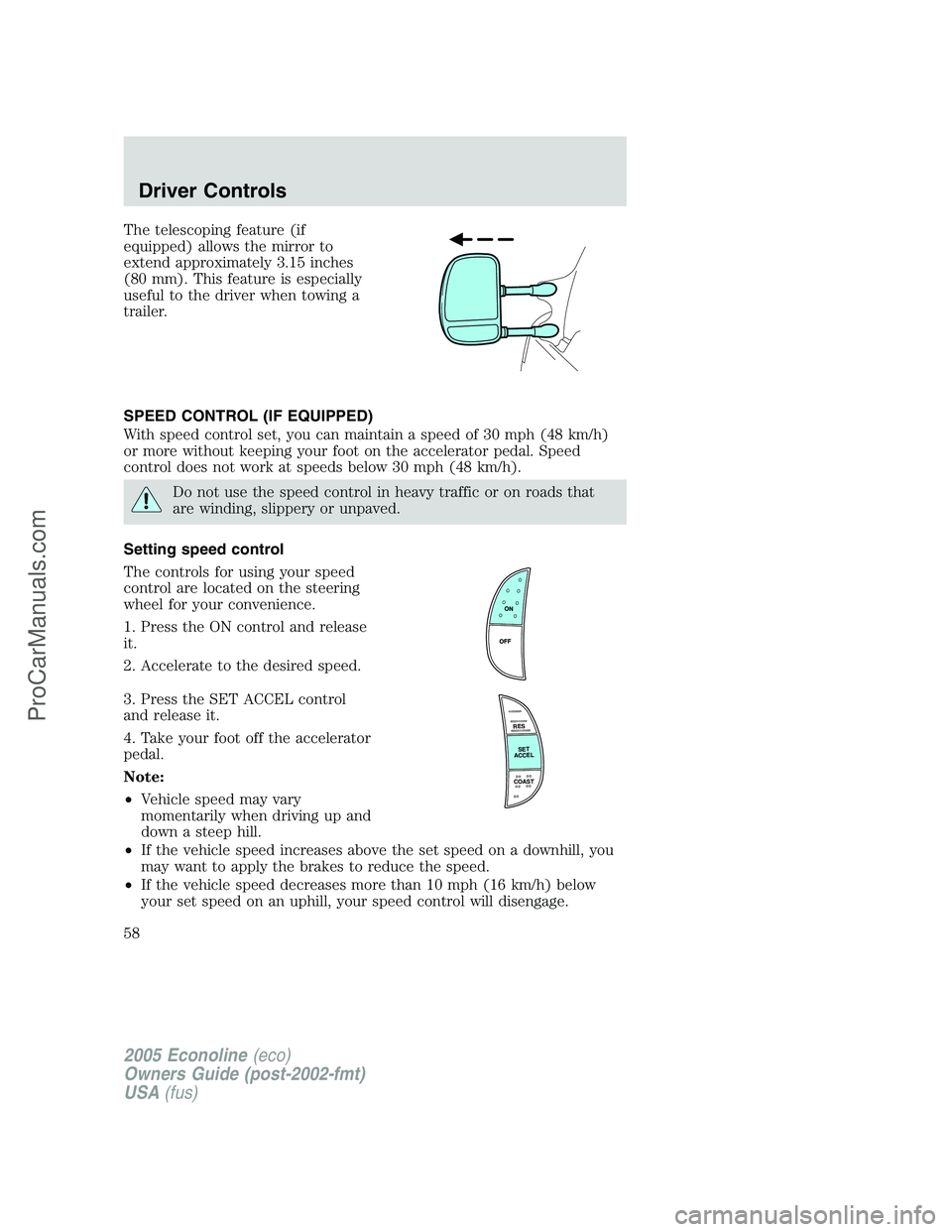 FORD E-150 2005  Owners Manual The telescoping feature (if
equipped) allows the mirror to
extend approximately 3.15 inches
(80 mm). This feature is especially
useful to the driver when towing a
trailer.
SPEED CONTROL (IF EQUIPPED)
