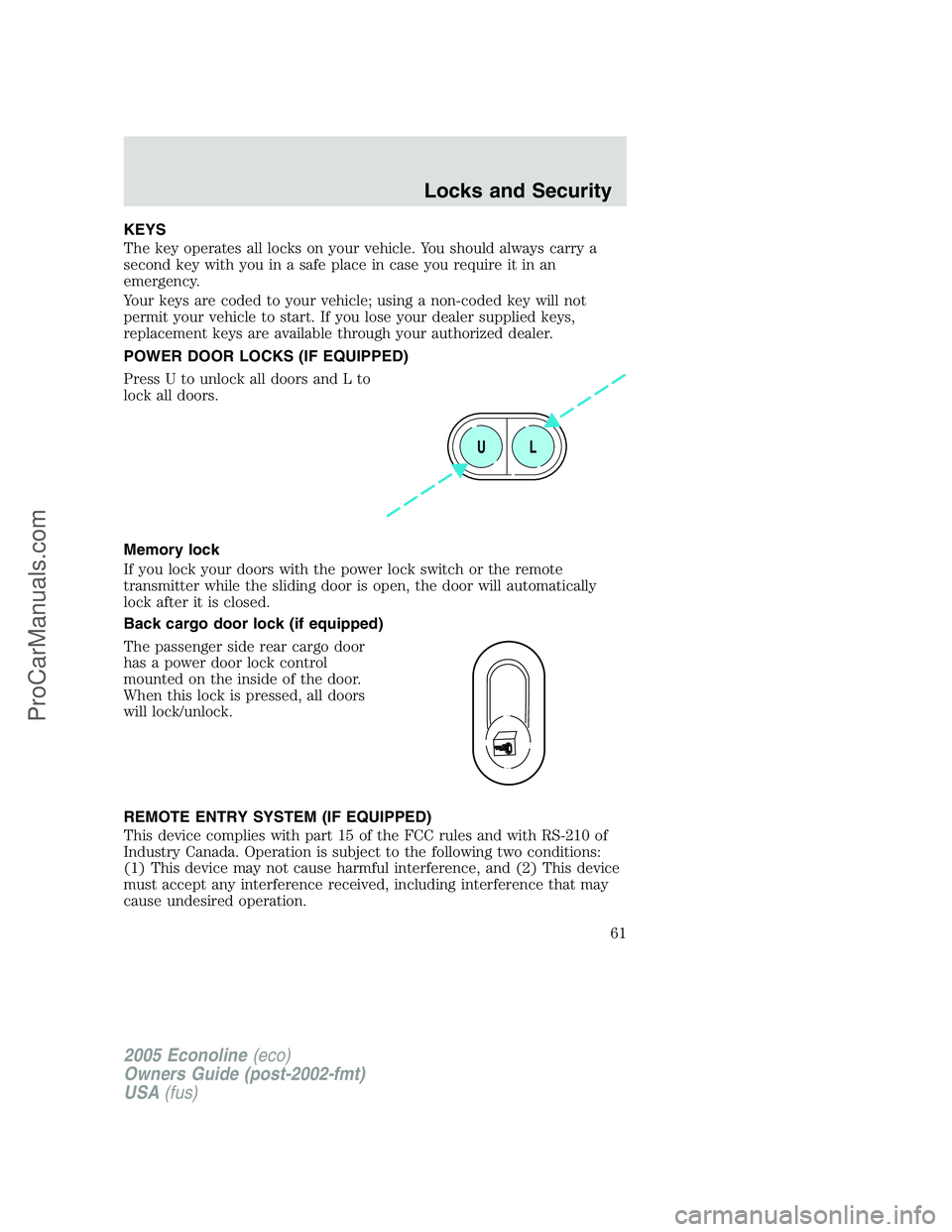 FORD E-150 2005  Owners Manual KEYS
The key operates all locks on your vehicle. You should always carry a
second key with you in a safe place in case you require it in an
emergency.
Your keys are coded to your vehicle; using a non-