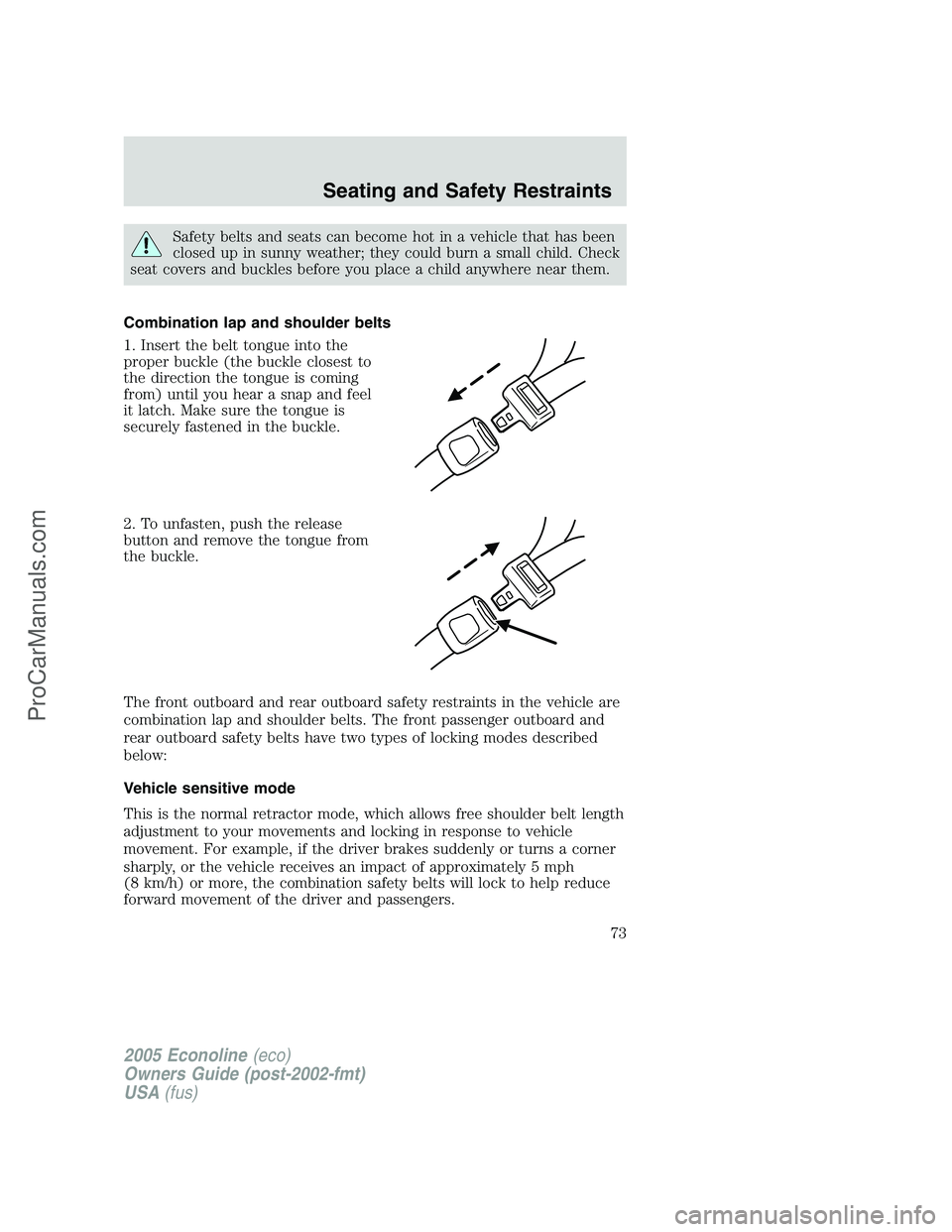 FORD E-150 2005 Owners Manual Safety belts and seats can become hot in a vehicle that has been
closed up in sunny weather; they could burn a small child. Check
seat covers and buckles before you place a child anywhere near them.
C FORD E-150 2005 Owners Manual Safety belts and seats can become hot in a vehicle that has been
closed up in sunny weather; they could burn a small child. Check
seat covers and buckles before you place a child anywhere near them.
C