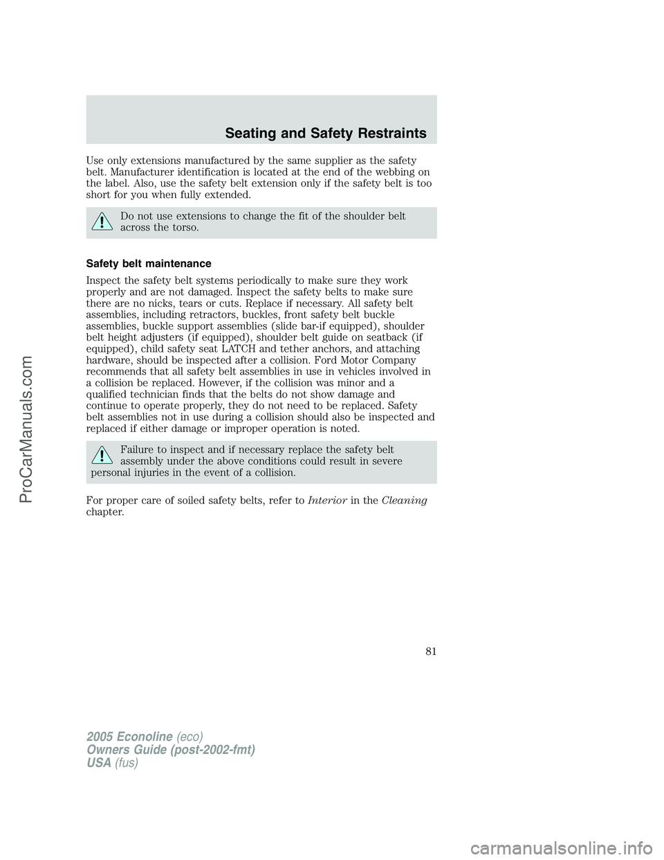 FORD E-150 2005  Owners Manual Use only extensions manufactured by the same supplier as the safety
belt. Manufacturer identification is located at the end of the webbing on
the label. Also, use the safety belt extension only if the